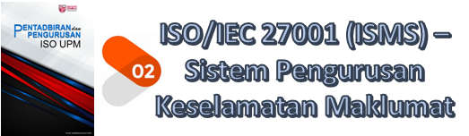 PESAN ISO UPM : ISO/IEC 27001 (ISMS) - Sistem Pengurusan Keselamatan Maklumat